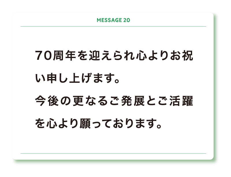70周年を迎えられ心よりお祝い申し上げます。
今後の更なるご発展とご活躍を心より願っております。